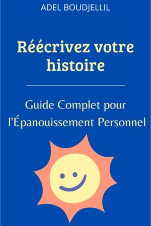 Réécrivez votre histoire, guide pour l'épanouissement personnel